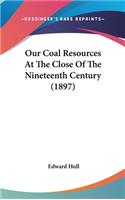 Our Coal Resources At The Close Of The Nineteenth Century (1897)