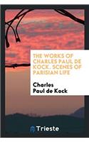 The Works of Charles Paul de Kock. Scenes of Parisian Life