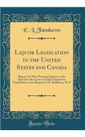 Liquor Legislation in the United States and Canada: Report of a Non-Partisan Inquiry on the Spot Into the Laws and Their Operation Undertaken at the Request of W. Rathbone, M. P (Classic Reprint)
