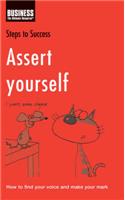 Assert Yourself: How to Find Your Voice and Make Your Mark(Steps to Success)