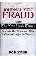 Journalistic Fraud: How the New York Times Distorts the News and Why It Can No Longer Be Trusted