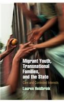 Migrant Youth, Transnational Families, and the State: Care and Contested Interests: Care and Contested Interests