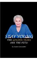 Stay Young The Golden Years are the Pits
