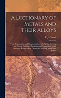 Dictionary of Metals and Their Alloys; Their Composition and Characteristics, With Special Sections on Plating, Polishing, Hardening and Tempering, Metal Spraying, Rustproofing, Chemical Colouring, and Useful Tables