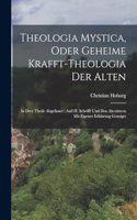Theologia Mystica, Oder Geheime Krafft-theologia Der Alten