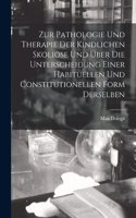 Zur Pathologie Und Therapie Der Kindlichen Skoliose Und Über Die Unterscheidung Einer Habituellen Und Constitutionellen Form Derselben