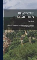 Römische Komödien: Plautus: Die Gefangenen. Der Bramarbas. Der Schiffbruch. Terentius: Der Selbstquäler