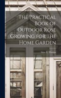 Practical Book of Outdoor Rose Growing for the Home Garden