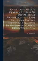 De Historia Lausiaca Quaenam Sit Hujus Ad Monachorum Aegyptiorum Historaim Scribendam Utilitas. Adjecta Sunt Quaedem Hujus Historiae Coptica Fragmenta Inedita