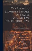 Atlantic Monthly Library of Travel Volume Five Italian Journeys;