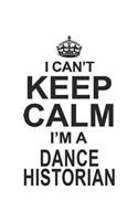 I Can't Keep Calm I'm A Dance Historian