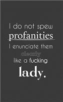 I Do not Spew Profanities I enunciate them clearly like a Lady