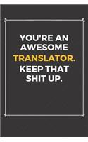 You're An Awesome Translator Keep That Shit Up: Funny Translator Quote Journal / Notebook / Planner / Job / Co-Worker Gift with 110 Blank Lined Pages (6 x 9 inches in size)