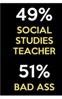 49 Percent Social Studies Teacher 51 Percent Bad Ass