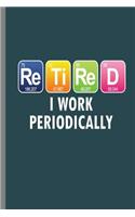 Retired I work Periodically