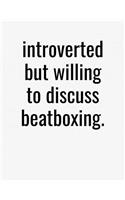 Introverted But Willing To Discuss Beatboxing