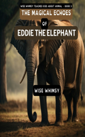 The Magical Echoes of Eddie the Elephant: (5 Wise Whimsy Teaches Kids about Animals)