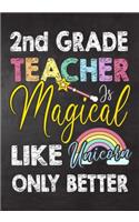 2nd Grade Teacher Is Magical Like Unicorn Only Better: Teacher Notebook, Journal or Planner for Teacher Gift, Thank You Gift to Show Your Gratitude During Teacher Appreciation Week, Gift Idea for Retirem