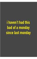 I Haven't Had This Bad Of A Monday Since Last Monday
