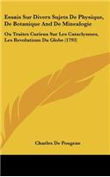 Essais Sur Divers Sujets de Physique, de Botanique and de Minealogie: Ou Traites Curieux Sur Les Cataclysmes, Les Revolutions Du Globe (1793)