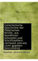 Catechetische Geschichte Der P Bstischen Kirche, Aus Bew Hrten Urkunden Und Schriftstellern Verfasse: (German)