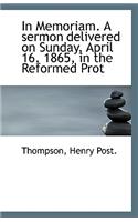 In Memoriam. a Sermon Delivered on Sunday, April 16, 1865, in the Reformed Prot