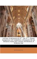 Lettre À Monsieur A*** Du P***.: Dans Laquelle Est Compris l'Examen de Sa Traduction Des Livres Attribués À Zoroastre