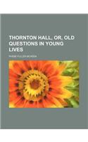 Thornton Hall, Or, Old Questions in Young Lives