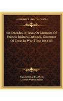 Six Decades In Texas Or Memoirs Of Francis Richard Lubbock, Governor Of Texas In War-Time 1861-63