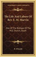 The Life and Labors of REV. E. M. Marvin: One of the Bishops of the M.E. Church, South
