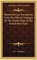 Illustrated Case Inscriptions from the Official Catalogue of the Trophy Flags of the United States Navy