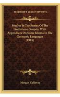 Studies In The Syntax Of The Lindisfarne Gospels, With Appendices On Some Idioms In The Germanic Languages (1918)