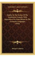 Studies in the Syntax of the Lindisfarne Gospels, with Appendices on Some Idioms in the Germanic Languages (1918)