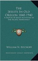 The Jesuits in Old Oregon 1840-1940