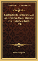 Kurtzgefasste Einleitung Zur Allgemeinen Staats-Historie Des Teutschen Reichs (1738)
