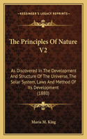 The Principles Of Nature V2: As Discovered In The Development And Structure Of The Universe, The Solar System, Laws And Method Of Its Development (1880)