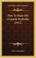 How To Make Old Orchards Profitable (1912): (English)
