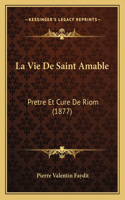 La Vie De Saint Amable: Pretre Et Cure De Riom (1877)(French)