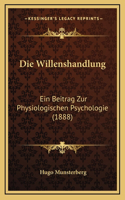 Die Willenshandlung: Ein Beitrag Zur Physiologischen Psychologie (1888)
