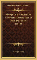 Abrege de L'Histoire Des Helvetiens Connus Sous Le Nom de Suisses (1818)