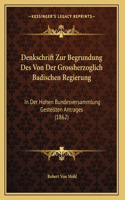 Denkschrift Zur Begrundung Des Von Der Grossherzoglich Badischen Regierung: (German)