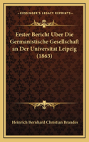 Erster Bericht Uber Die Germanistische Gesellschaft an Der Universitat Leipzig (1863)