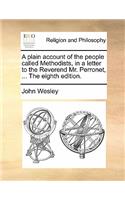 A Plain Account of the People Called Methodists, in a Letter to the Reverend Mr. Perronet, ... the Eighth Edition.: (English)