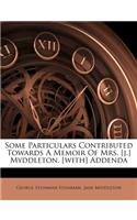 Some Particulars Contributed Towards a Memoir of Mrs. [J.] Myddleton. [With] Addenda