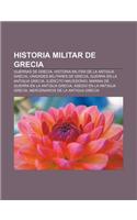 Historia Militar de Grecia: Guerras de Grecia, Historia Militar de La Antigua Grecia, Unidades Militares de Grecia, Guerra En La Antigua Grecia(Spanish)