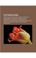 Futurologia: Teoria de Olduvai, Pico Petrolero, Futuro de La Tierra, Destino Ultimo del Universo, Ley de Rendimientos Acelerados