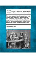 The Laws Respecting Wills, Testaments and Codicils, and Executors, Administrators, and Guardians: Laid Down in a Plain and Easy Manner in Which All Technical Terms of Law Are Familiarly Explained: And in Which the Statute of Wills and Such Parts (English)
