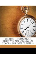 Pensees Theologiques, Relatives Aux Erreurs Du Temps ... Par Dom N. Jamin...