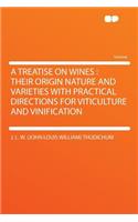 A Treatise on Wines: Their Origin Nature and Varieties with Practical Directions for Viticulture and Vinification