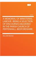 A Memorial of Ministerial Labour: Being a Selection of Discourses Delivered in the Parish Church of Pertenhall, Bedfordshire